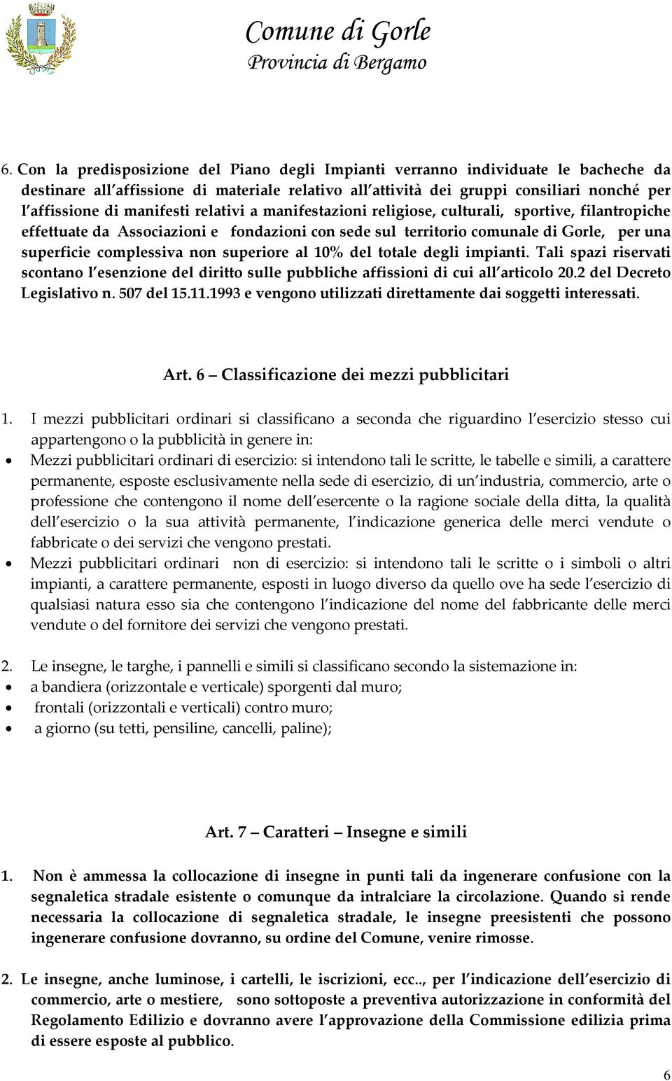 superiore al 10% del totale degli impianti. Tali spazi riservati scontano l esenzione del diritto sulle pubbliche affissioni di cui all articolo 20.2 del Decreto Legislativo n. 507 del 15.11.