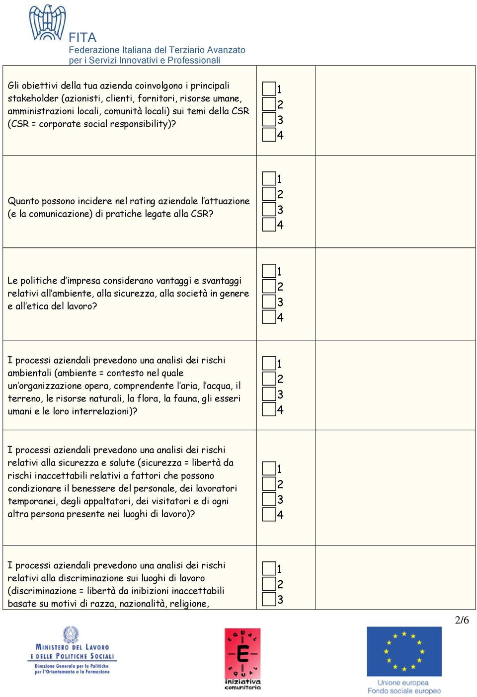 Le politiche d impresa considerano vantaggi e svantaggi relativi all ambiente, alla sicurezza, alla società in genere e all etica del lavoro?