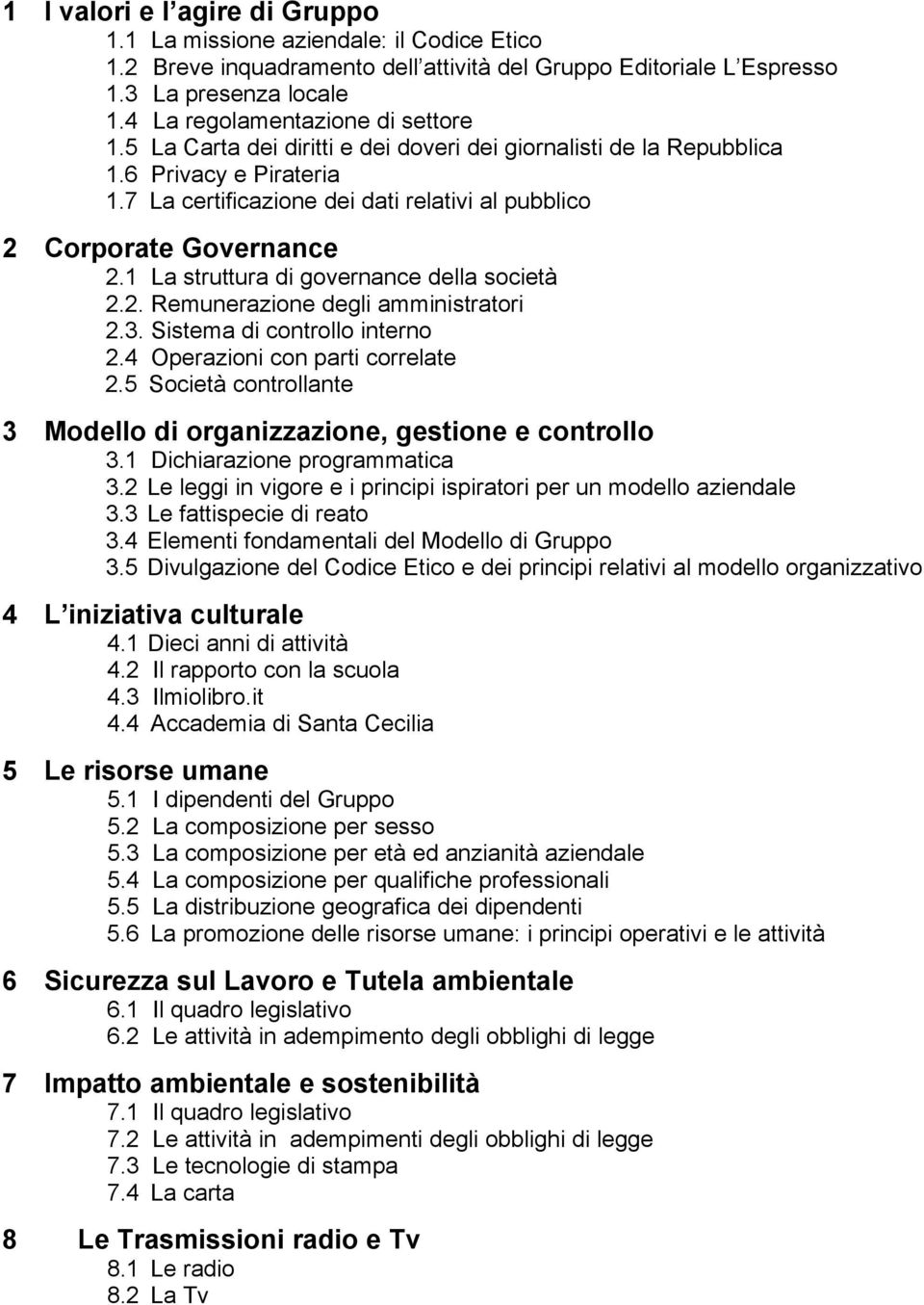 7 La certificazione dei dati relativi al pubblico 2 Corporate Governance 2.1 La struttura di governance della società 2.2. Remunerazione degli amministratori 2.3. Sistema di controllo interno 2.