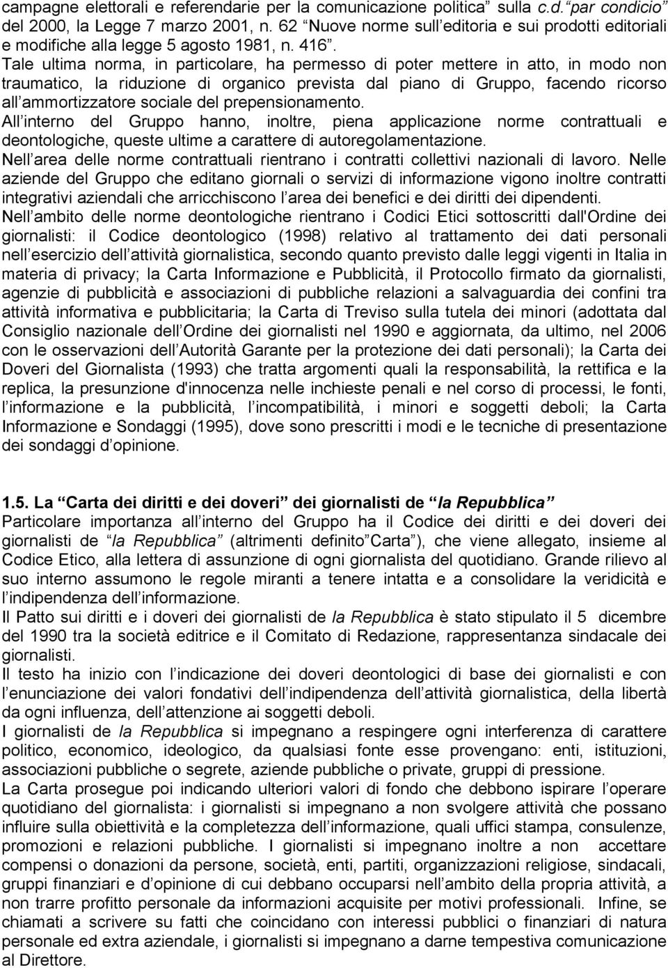 Tale ultima norma, in particolare, ha permesso di poter mettere in atto, in modo non traumatico, la riduzione di organico prevista dal piano di Gruppo, facendo ricorso all ammortizzatore sociale del