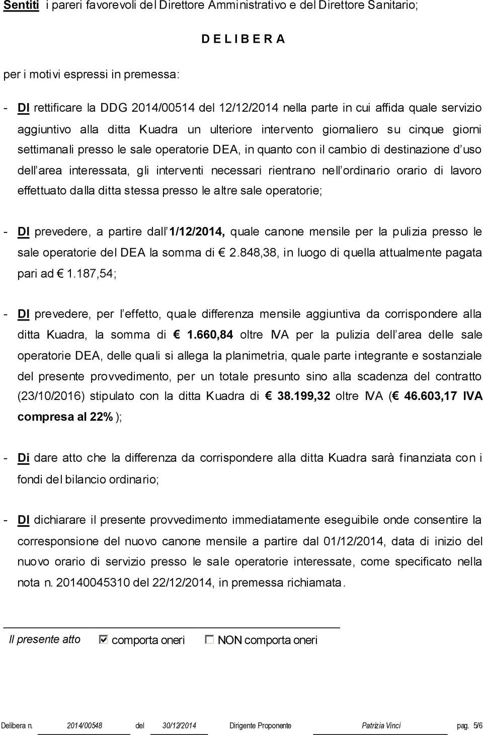 dell area interessata, gli interventi necessari rientrano nell ordinario orario di lavoro effettuato dalla ditta stessa presso le altre sale operatorie; - DI prevedere, a partire dall 1/12/2014,