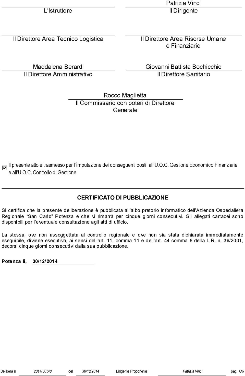 o.c. Controllo di Gestione CERTIFICATO DI PUBBLICAZIONE Si certifica che la presente deliberazione è pubblicata all albo pretorio informatico dell Azienda Ospedaliera Regionale San Carlo Potenza e