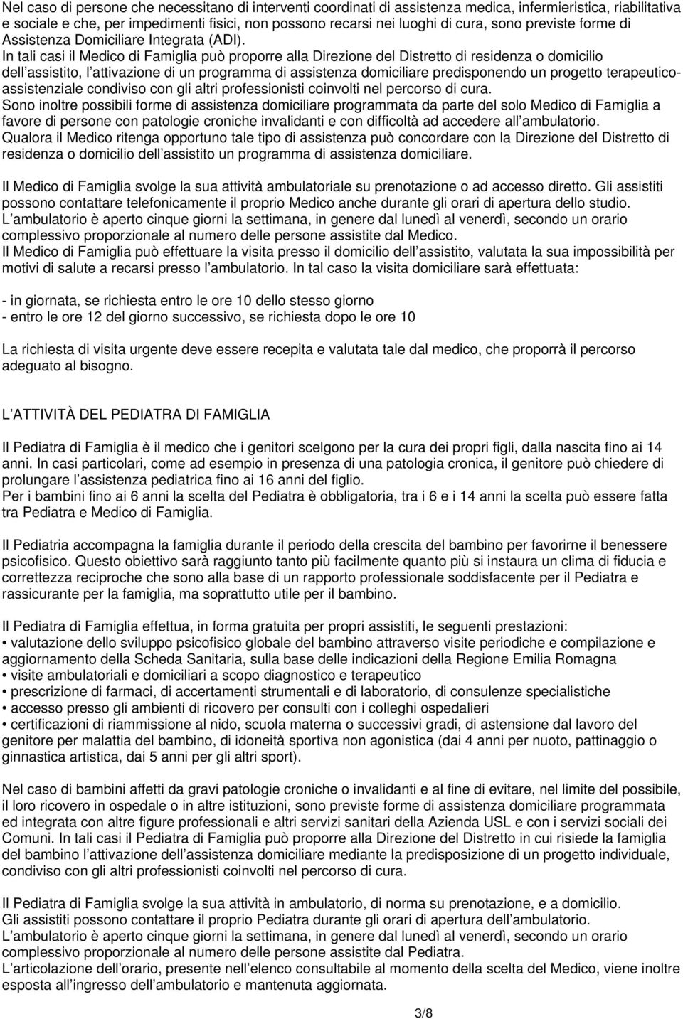 In tali casi il Medico di Famiglia può proporre alla Direzione del Distretto di residenza o domicilio dell assistito, l attivazione di un programma di assistenza domiciliare predisponendo un progetto