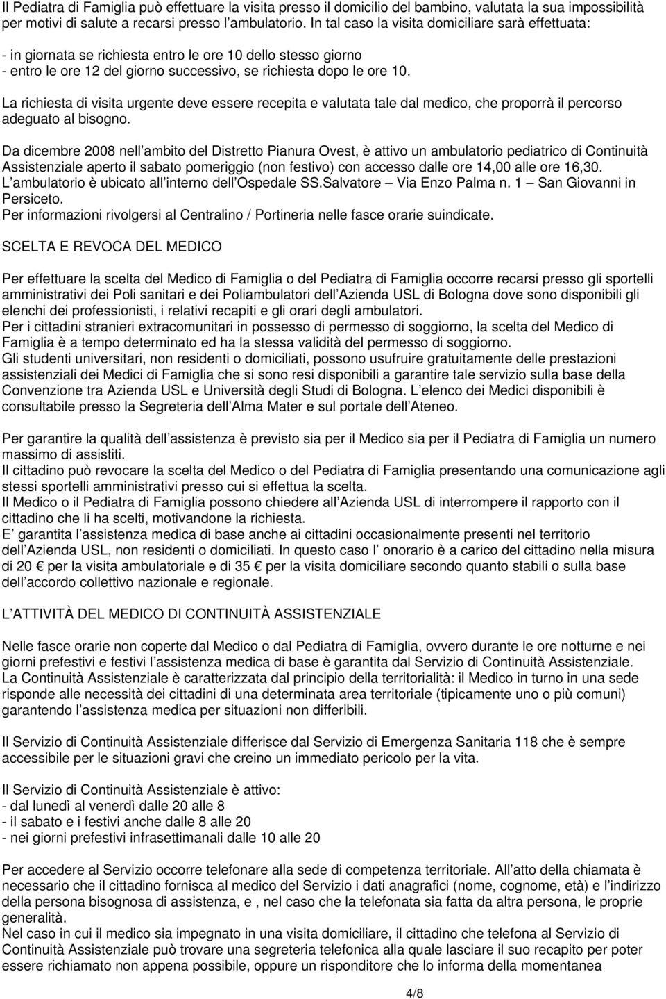 La richiesta di visita urgente deve essere recepita e valutata tale dal medico, che proporrà il percorso adeguato al bisogno.