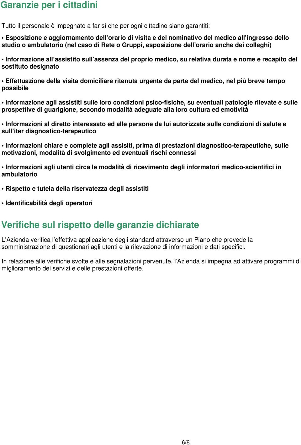 sostituto designato Effettuazione della visita domiciliare ritenuta urgente da parte del medico, nel più breve tempo possibile Informazione agli assistiti sulle loro condizioni psico-fisiche, su