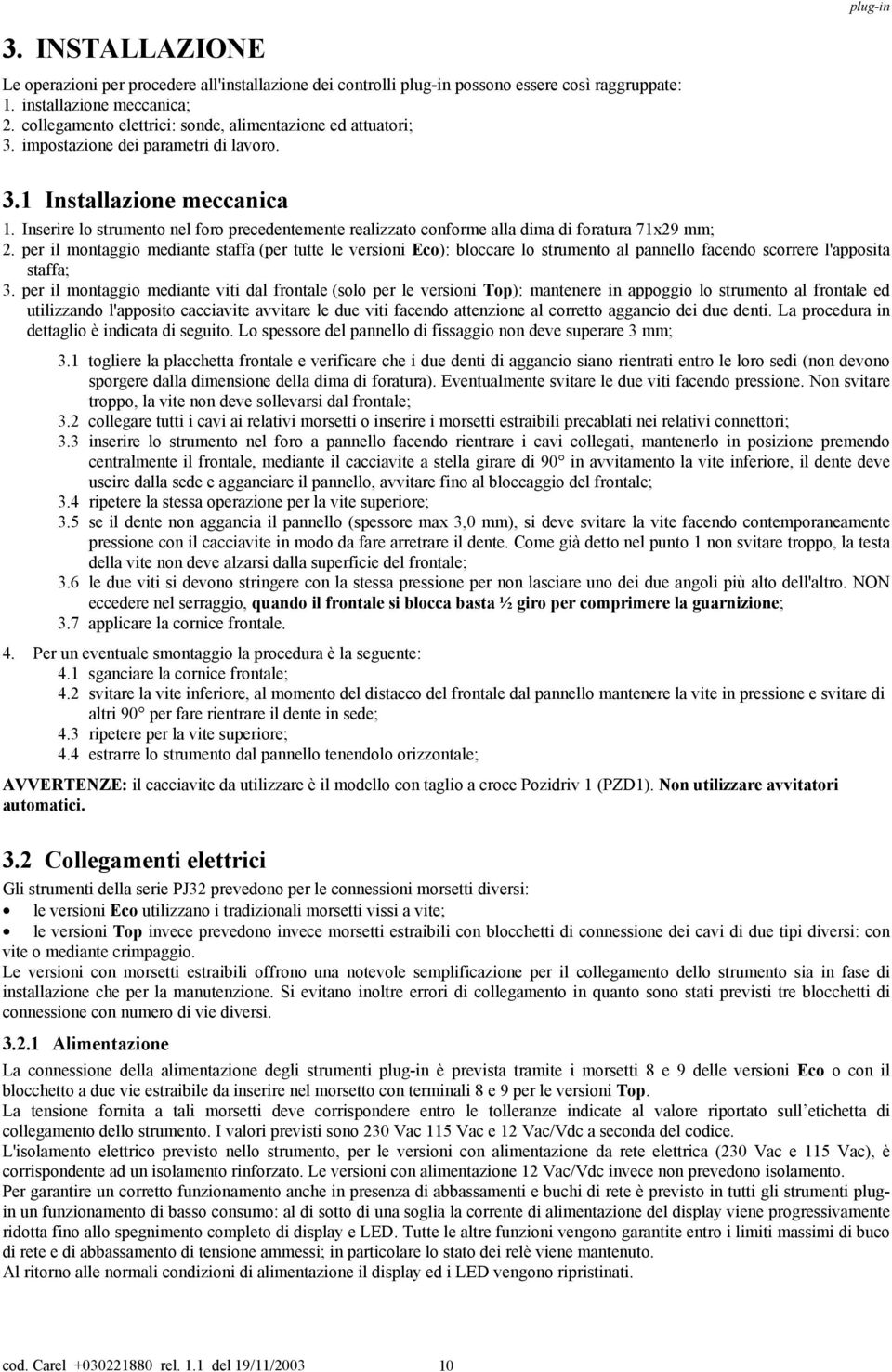 Inserire lo strumento nel foro precedentemente realizzato conforme alla dima di foratura 71x29 mm; 2.