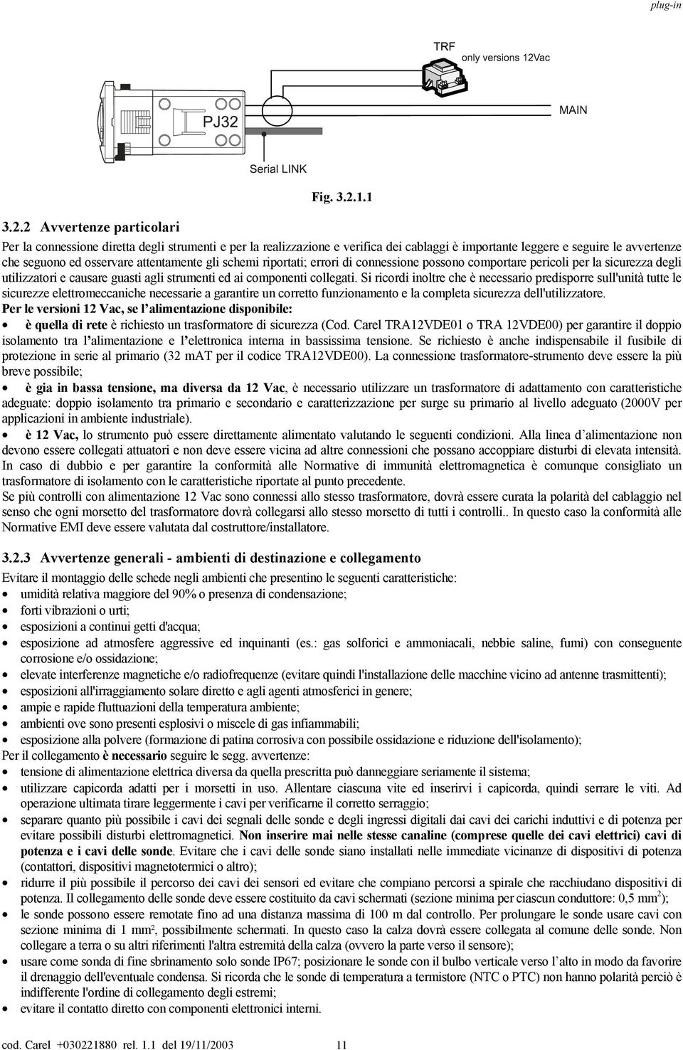 errori di connessione possono comportare pericoli per la sicurezza degli utilizzatori e causare guasti agli strumenti ed ai componenti collegati.