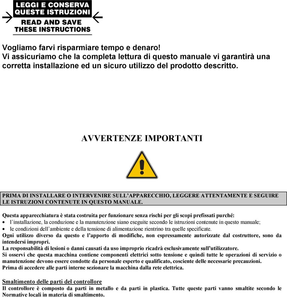 Questa apparecchiatura è stata costruita per funzionare senza rischi per gli scopi prefissati purché: l installazione, la conduzione e la manutenzione siano eseguite secondo le istruzioni contenute