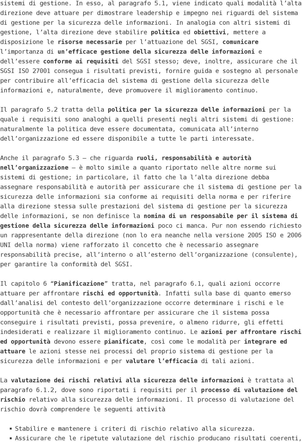 In analogia con altri sistemi di gestione, l alta direzione deve stabilire politica ed obiettivi, mettere a disposizione le risorse necessarie per l attuazione del SGSI, comunicare l importanza di un