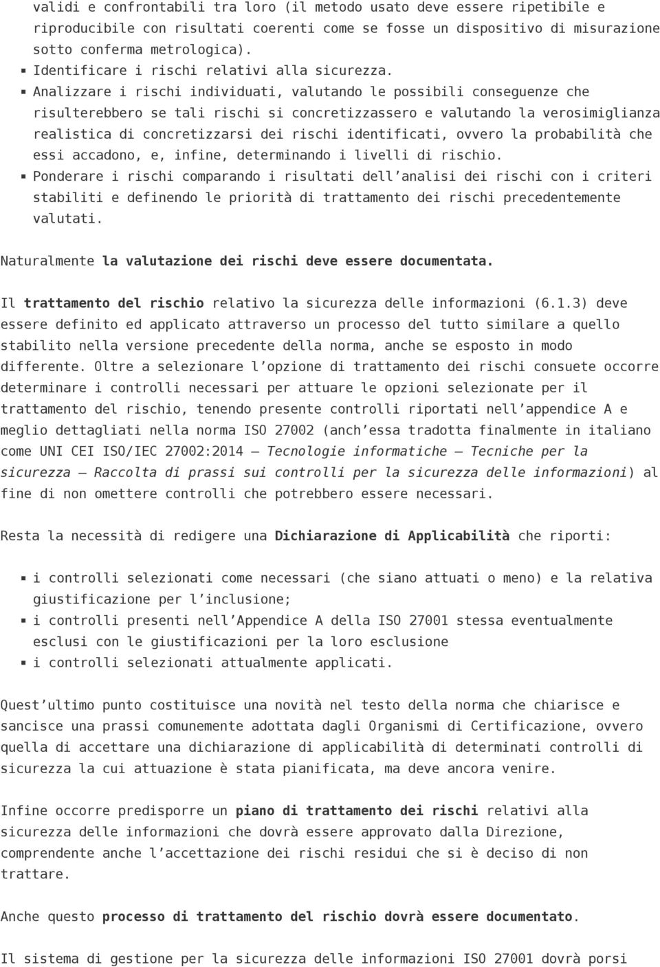 Analizzare i rischi individuati, valutando le possibili conseguenze che risulterebbero se tali rischi si concretizzassero e valutando la verosimiglianza realistica di concretizzarsi dei rischi