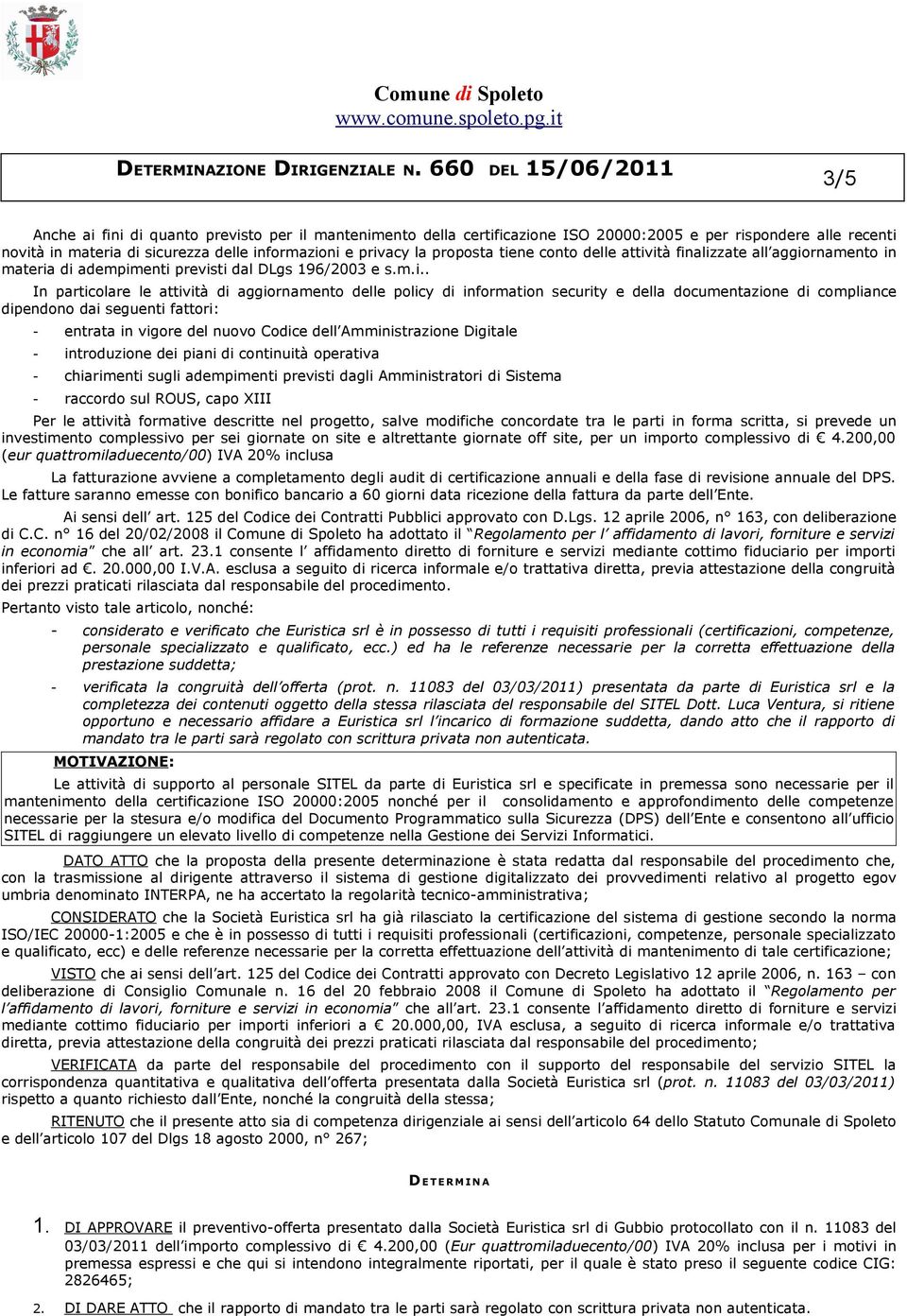 security e della documentazione di compliance dipendono dai seguenti fattori: - entrata in vigore del nuovo Codice dell Amministrazione Digitale - introduzione dei piani di continuità operativa -