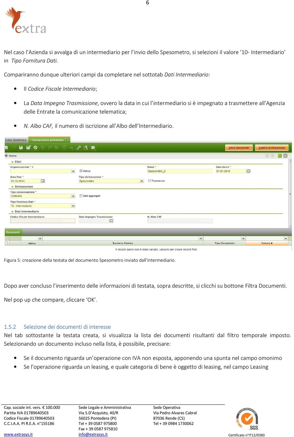 a trasmettere all Agenzia delle Entrate la comunicazione telematica; N. Albo CAF, il numero di iscrizione all Albo dell Intermediario.