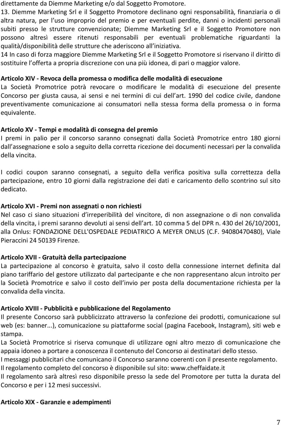 presso le strutture convenzionate; Diemme Marketing Srl e il Soggetto Promotore non possono altresì essere ritenuti responsabili per eventuali problematiche riguardanti la qualità/disponibilità delle