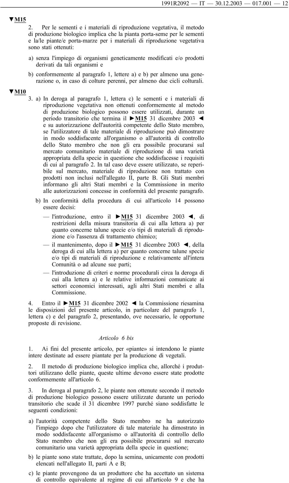 vegetativa sono stati ottenuti: a) senza l'impiego di organismi geneticamente modificati e/o prodotti derivati da tali organismi e b) conformemente al paragrafo 1, lettere a) e b) per almeno una