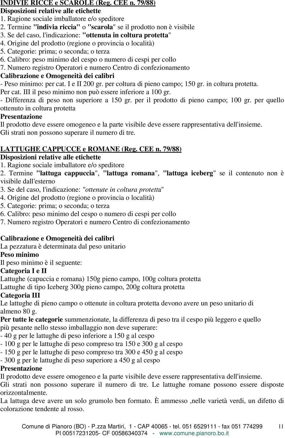 Calibro: peso minimo del cespo o numero di cespi per collo 7. Numero registro Operatori e numero Centro di confezionamento Calibrazione e Omogeneità dei calibri - Peso minimo: per cat. I e II 200 gr.