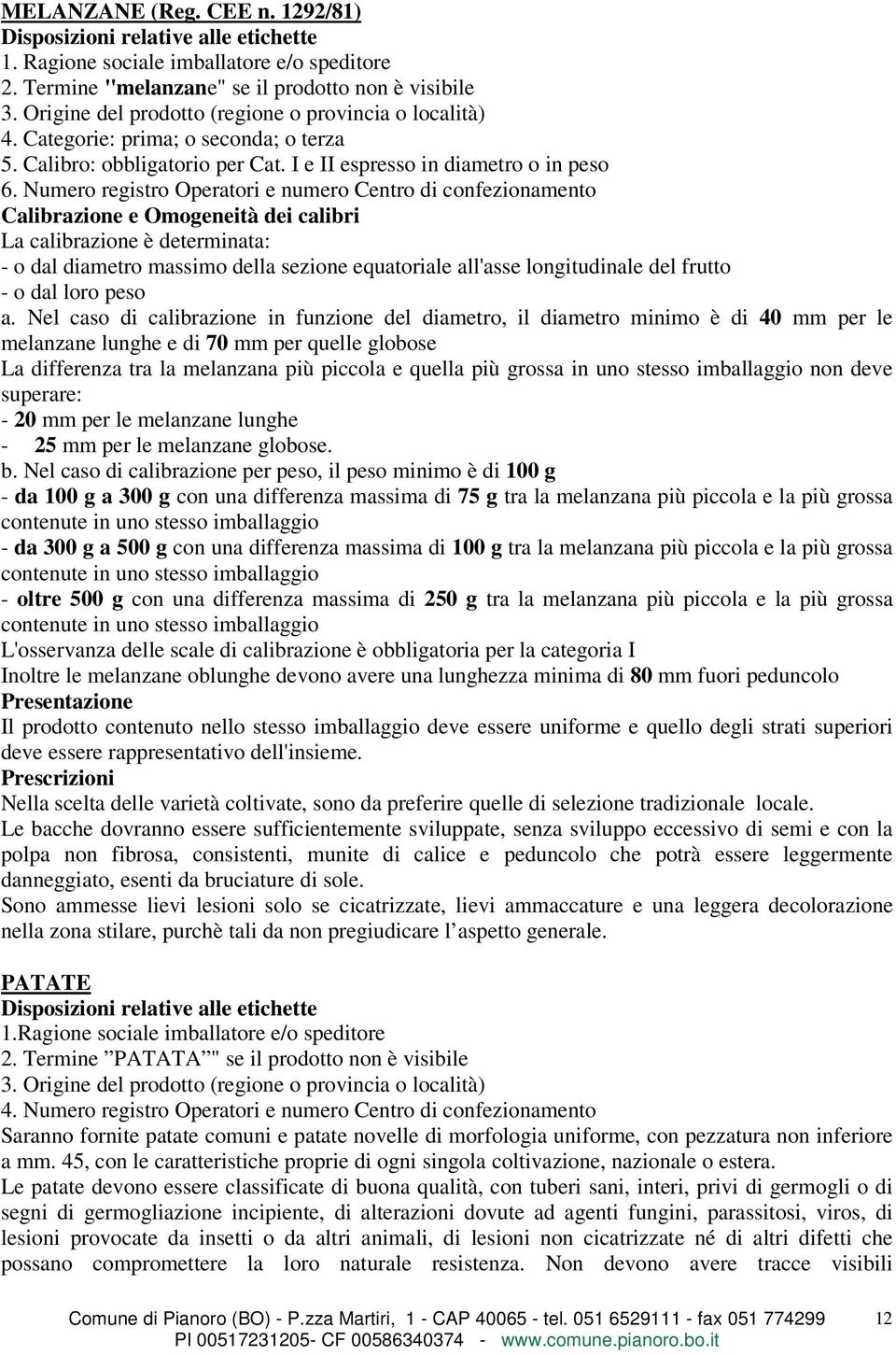 Numero registro Operatori e numero Centro di confezionamento Calibrazione e Omogeneità dei calibri La calibrazione è determinata: - o dal diametro massimo della sezione equatoriale all'asse