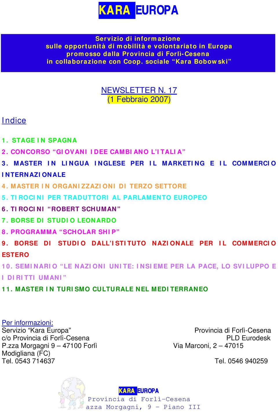 TIROCINI PER TRADUTTORI AL PARLAMENTO EUROPEO 6. TIROCINI ROBERT SCHUMAN 7. BORSE DI STUDIO LEONARDO 8. PROGRAMMA SCHOLAR SHIP 9. BORSE DI STUDIO DALL ISTITUTO NAZIONALE PER IL COMMERCIO ESTERO 10.