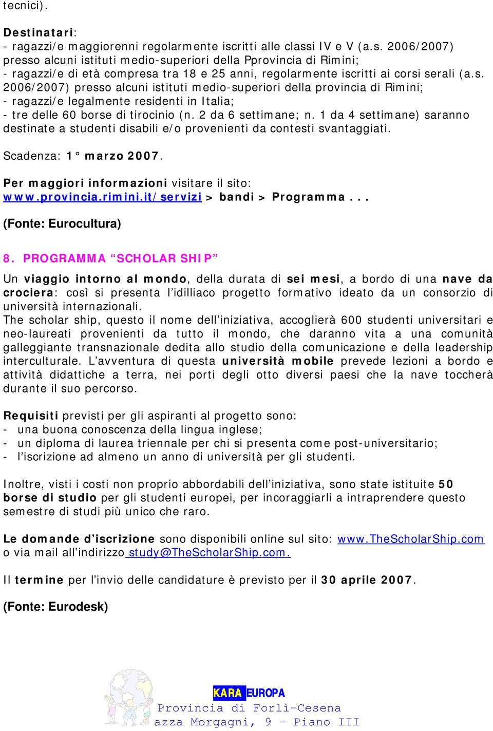 1 da 4 settimane) saranno destinate a studenti disabili e/o provenienti da contesti svantaggiati. Scadenza: 1 marzo 2007. Per maggiori informazioni visitare il sito: www.provincia.rimini.