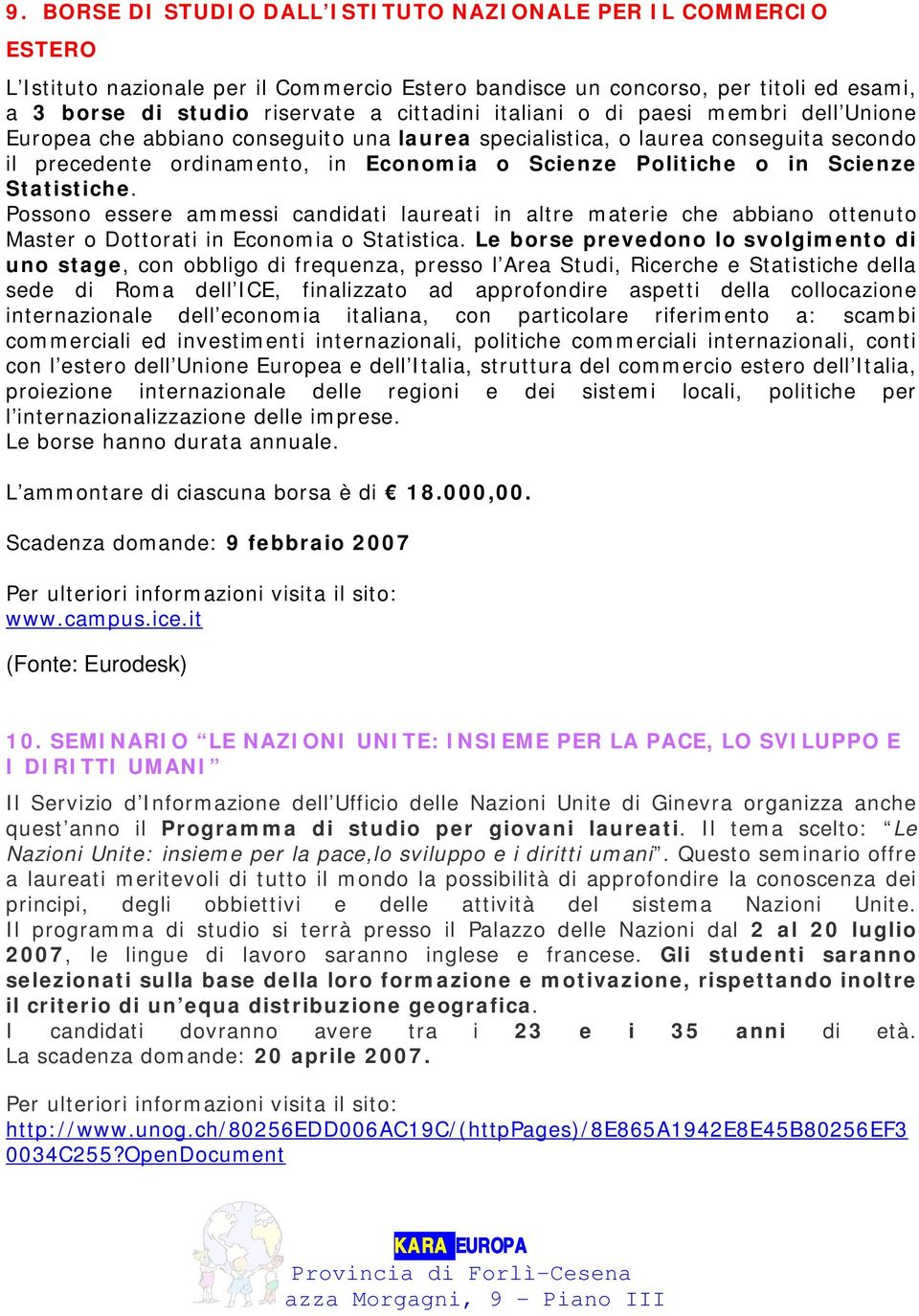 Statistiche. Possono essere ammessi candidati laureati in altre materie che abbiano ottenuto Master o Dottorati in Economia o Statistica.