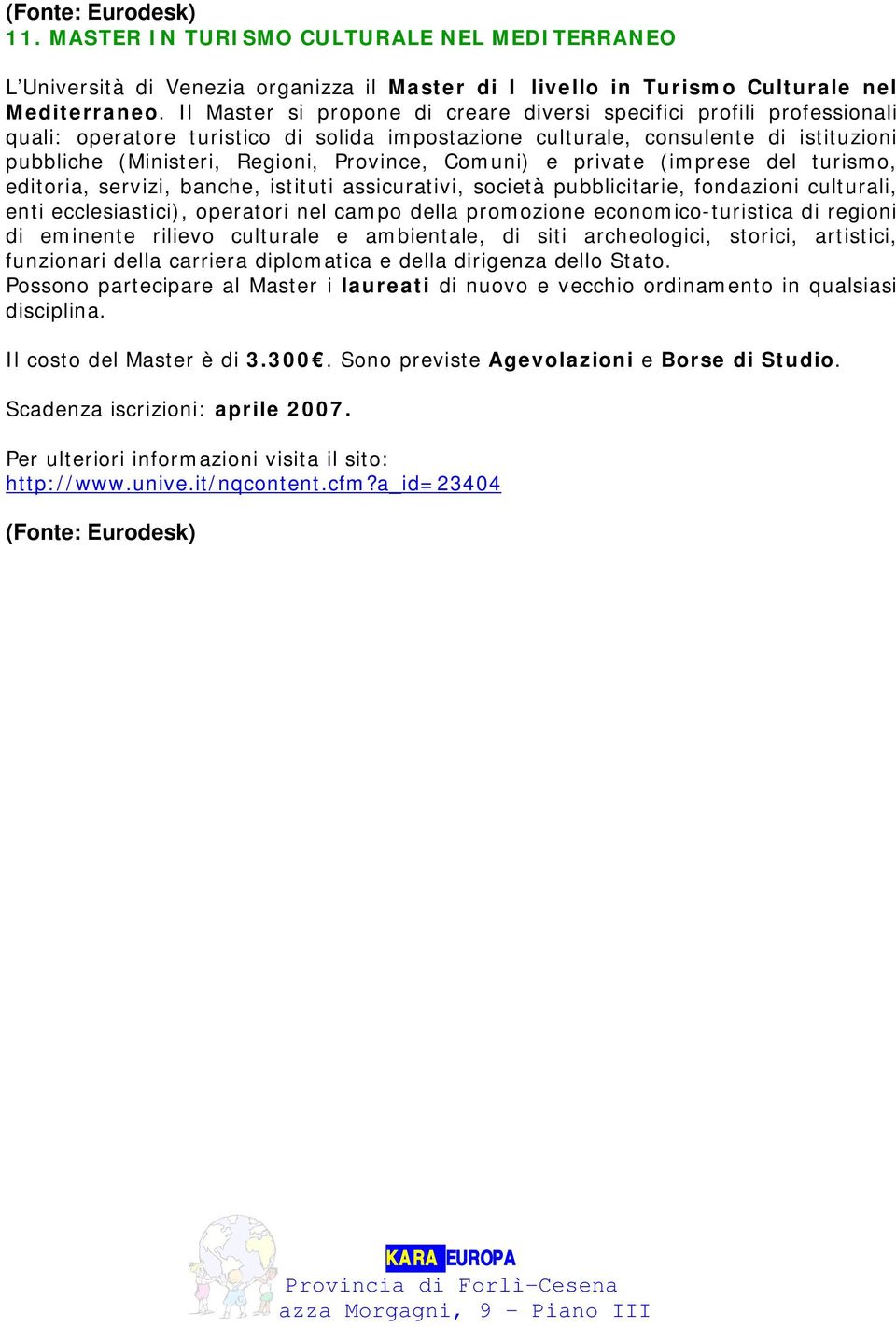 Comuni) e private (imprese del turismo, editoria, servizi, banche, istituti assicurativi, società pubblicitarie, fondazioni culturali, enti ecclesiastici), operatori nel campo della promozione