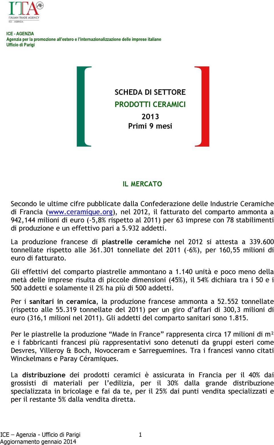 org), nel, il fatturato del comparto ammonta a 942,144 milioni di euro (-5,8% rispetto al 2011) per 63 imprese con 78 stabilimenti di produzione e un effettivo pari a 5.932 addetti.