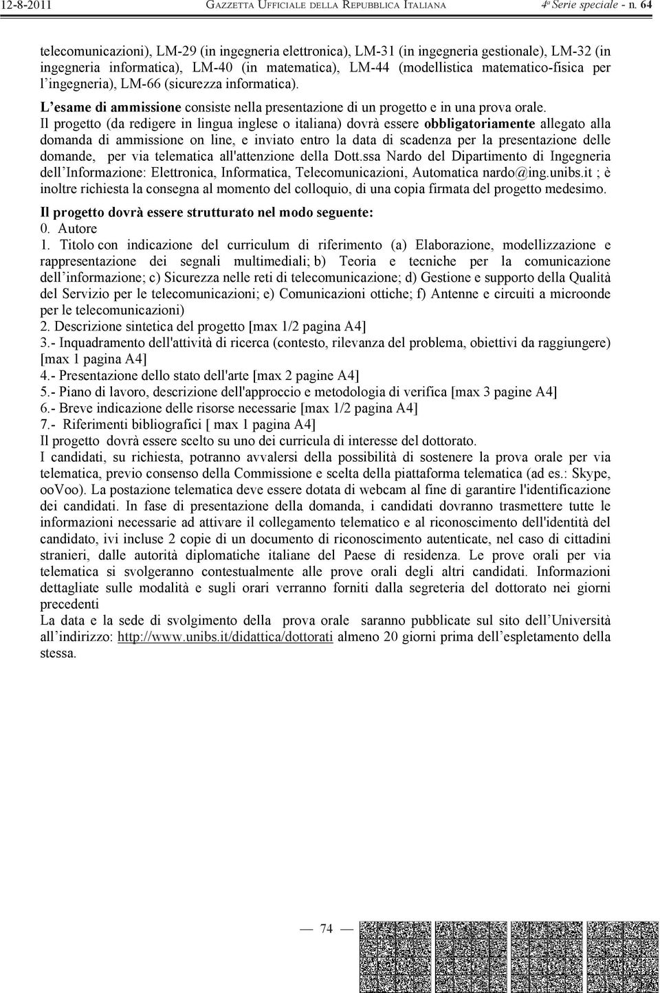 Il progetto (da redigere in lingua inglese o italiana) dovrà essere obbligatoriamente allegato alla domanda di ammissione on line, e inviato entro la data di scadenza per la presentazione delle