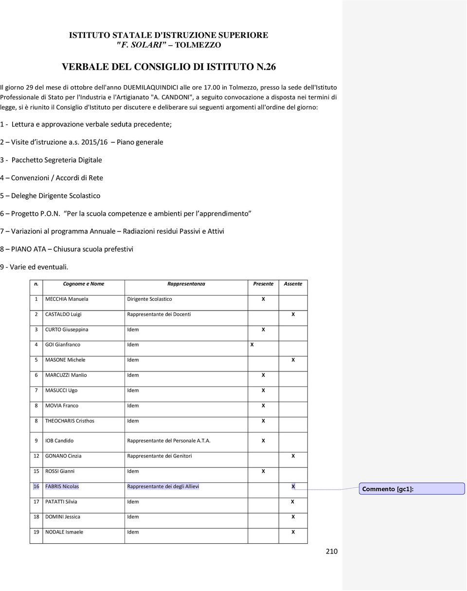 CANDONI", a seguito convocazione a disposta nei termini di legge, si è riunito il Consiglio d'istituto per discutere e deliberare sui seguenti argomenti all'ordine del giorno: 1 - Lettura e