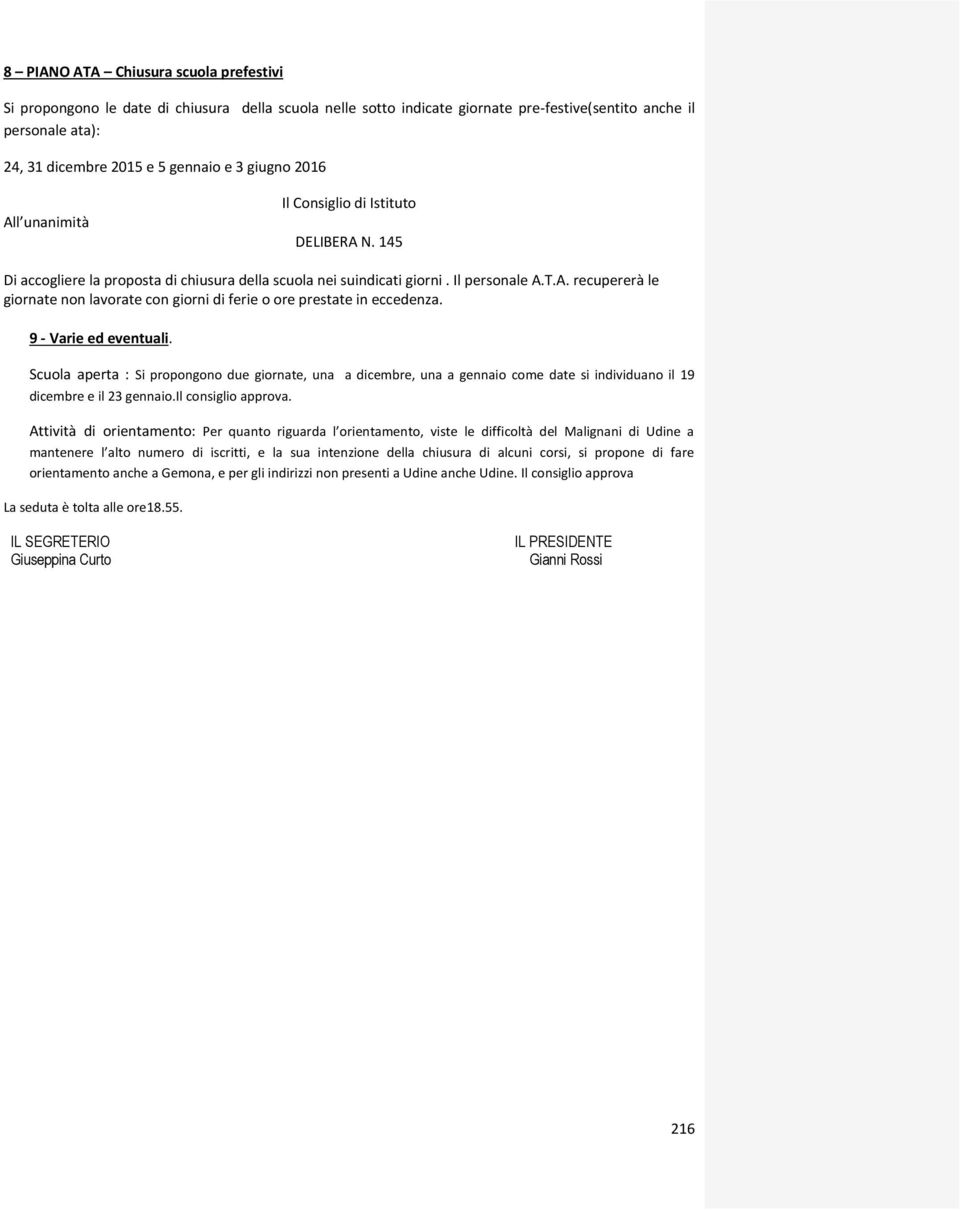 9 - Varie ed eventuali. Scuola aperta : Si propongono due giornate, una a dicembre, una a gennaio come date si individuano il 19 dicembre e il 23 gennaio.il consiglio approva.