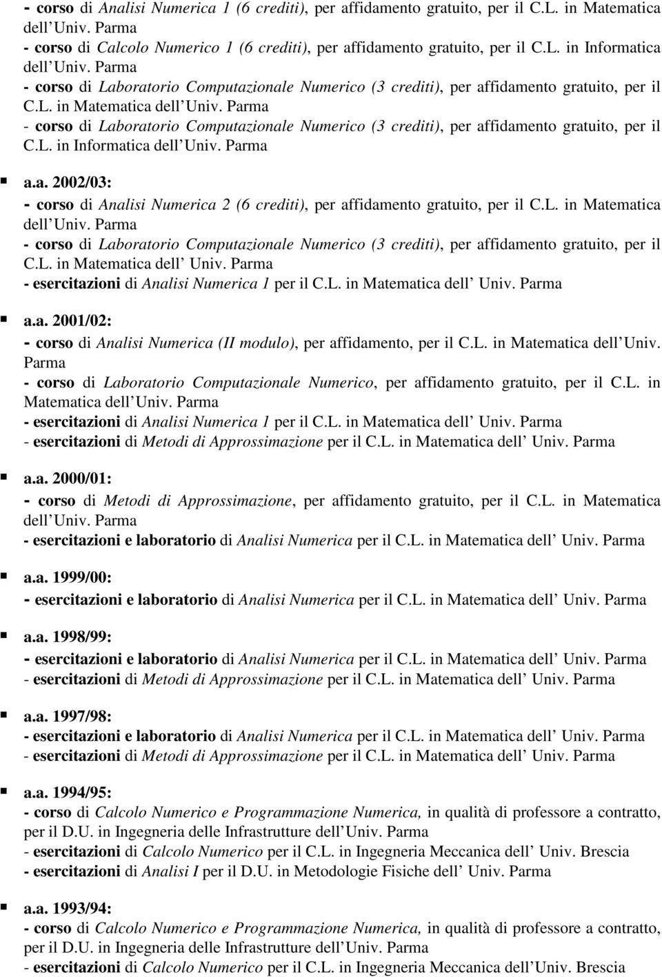 Parma - corso di Laboratorio Computazionale Numerico (3 crediti), per affidamento gratuito, per il C.L. in Informatica dell Univ. Parma a.a. 2002/03: - corso di Analisi Numerica 2 (6 crediti), per affidamento gratuito, per il C.