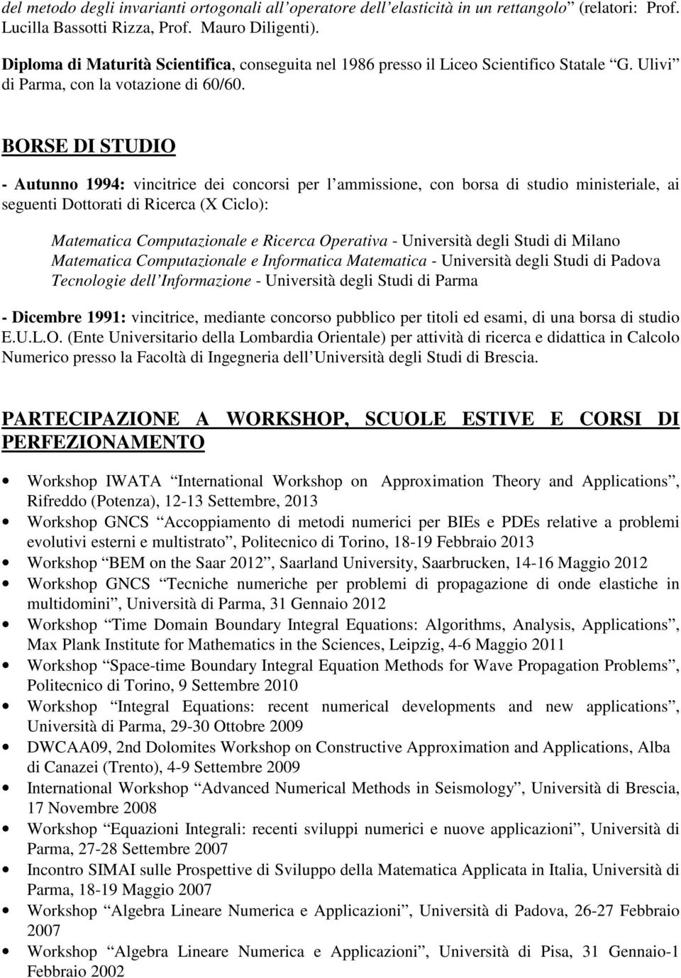 BORSE DI STUDIO - Autunno 1994: vincitrice dei concorsi per l ammissione, con borsa di studio ministeriale, ai seguenti Dottorati di Ricerca (X Ciclo): Matematica Computazionale e Ricerca Operativa -