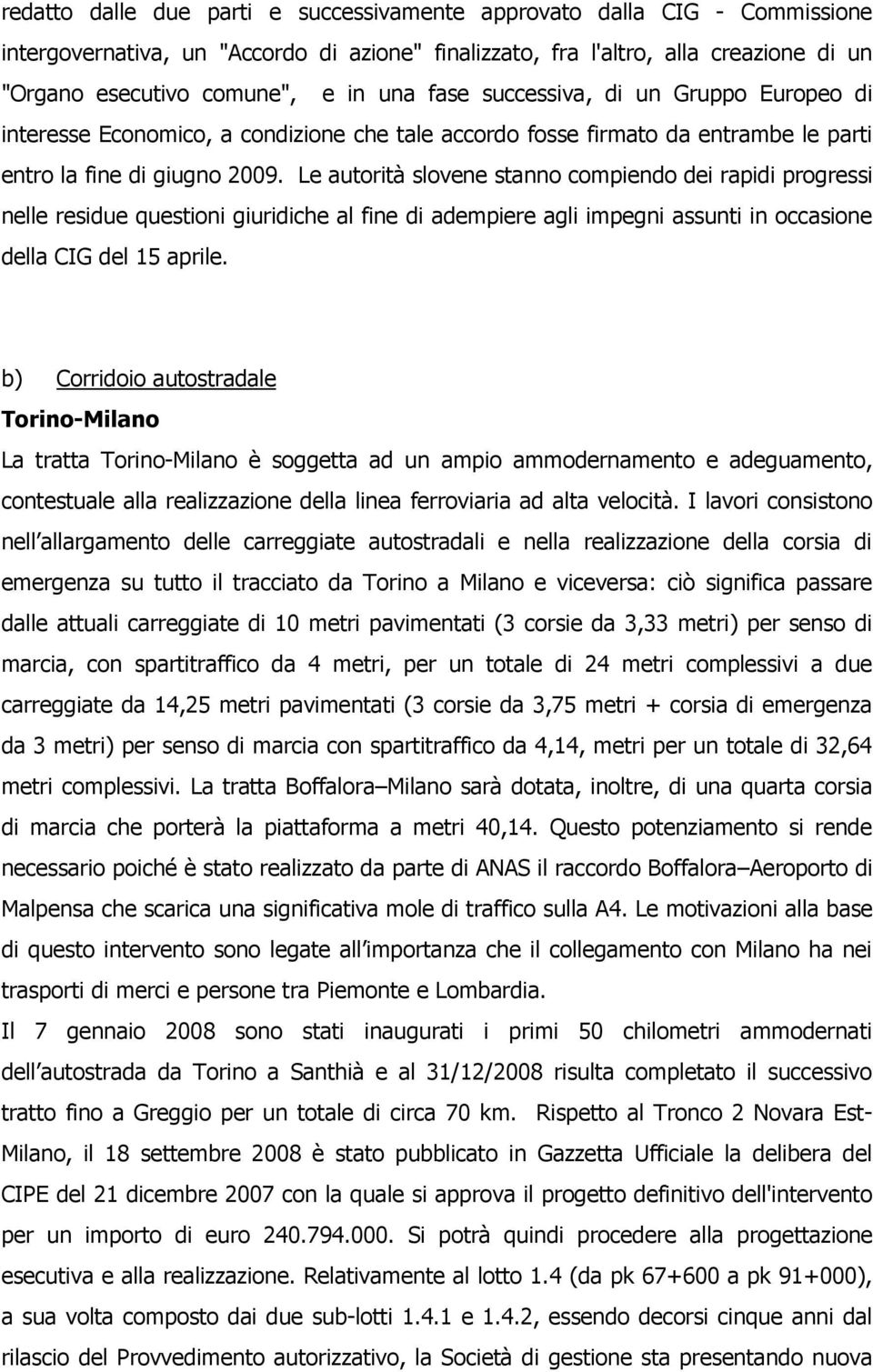 Le autorità slovene stanno compiendo dei rapidi progressi nelle residue questioni giuridiche al fine di adempiere agli impegni assunti in occasione della CIG del 15 aprile.