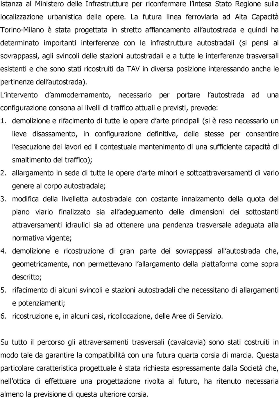 autostradali (si pensi ai sovrappassi, agli svincoli delle stazioni autostradali e a tutte le interferenze trasversali esistenti e che sono stati ricostruiti da TAV in diversa posizione interessando