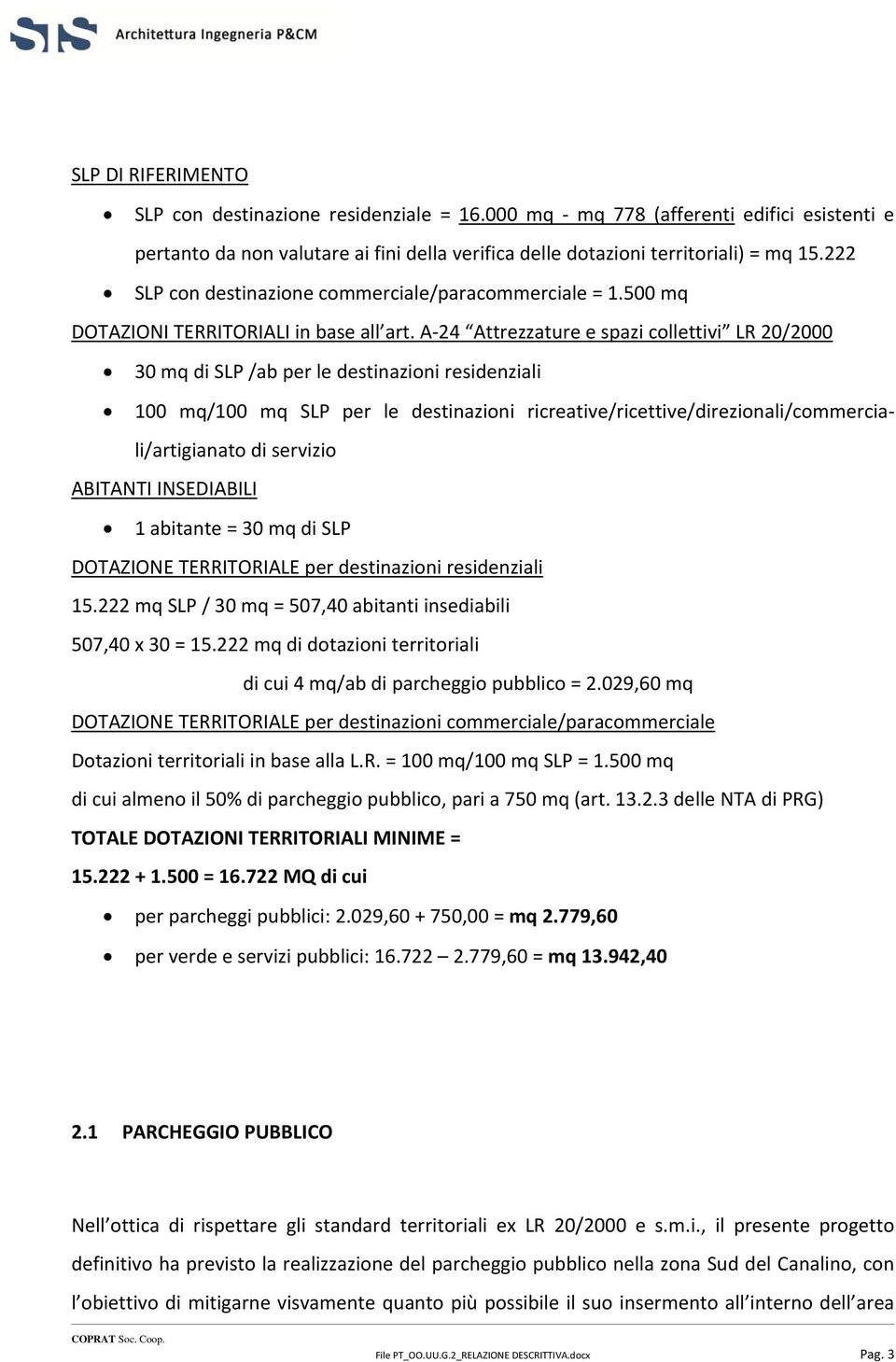 A 24 Attrezzature e spazi collettivi LR 20/2000 30 mq di SLP /ab per le destinazioni residenziali 100 mq/100 mq SLP per le destinazioni ricreative/ricettive/direzionali/commerciali/artigianato di