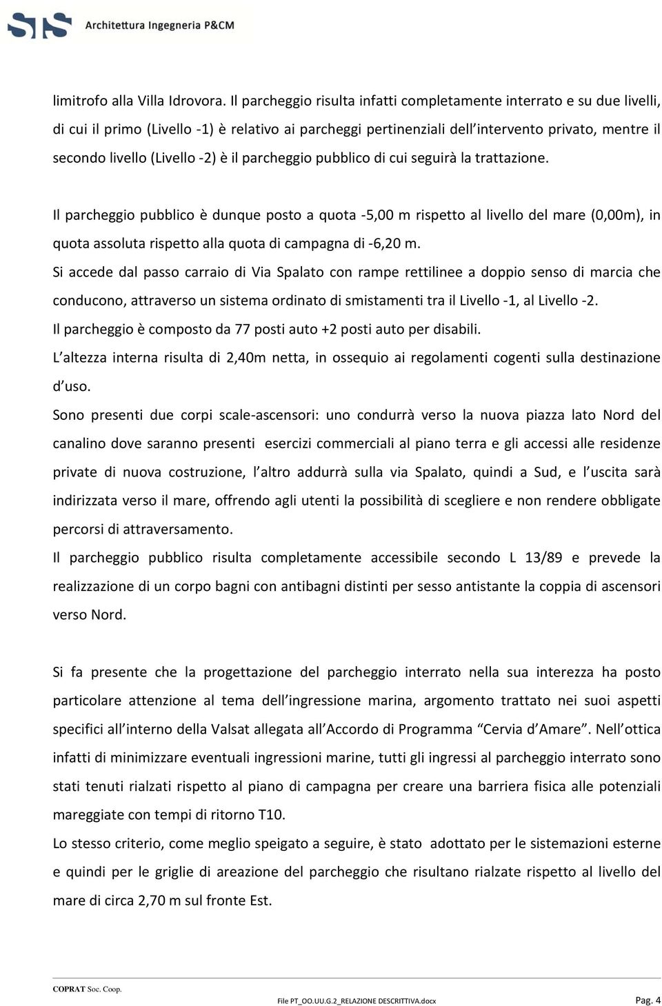 2) è il parcheggio pubblico di cui seguirà la trattazione.