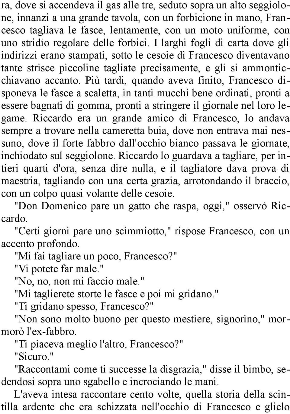 I larghi fogli di carta dove gli indirizzi erano stampati, sotto le cesoie di Francesco diventavano tante strisce piccoline tagliate precisamente, e gli si ammonticchiavano accanto.