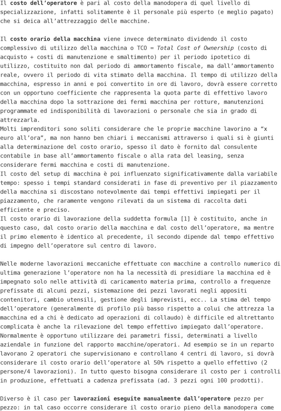 Il costo orario della macchina viene invece determinato dividendo il costo complessivo di utilizzo della macchina o TCO = Total Cost of Ownership (costo di acquisto + costi di manutenzione e