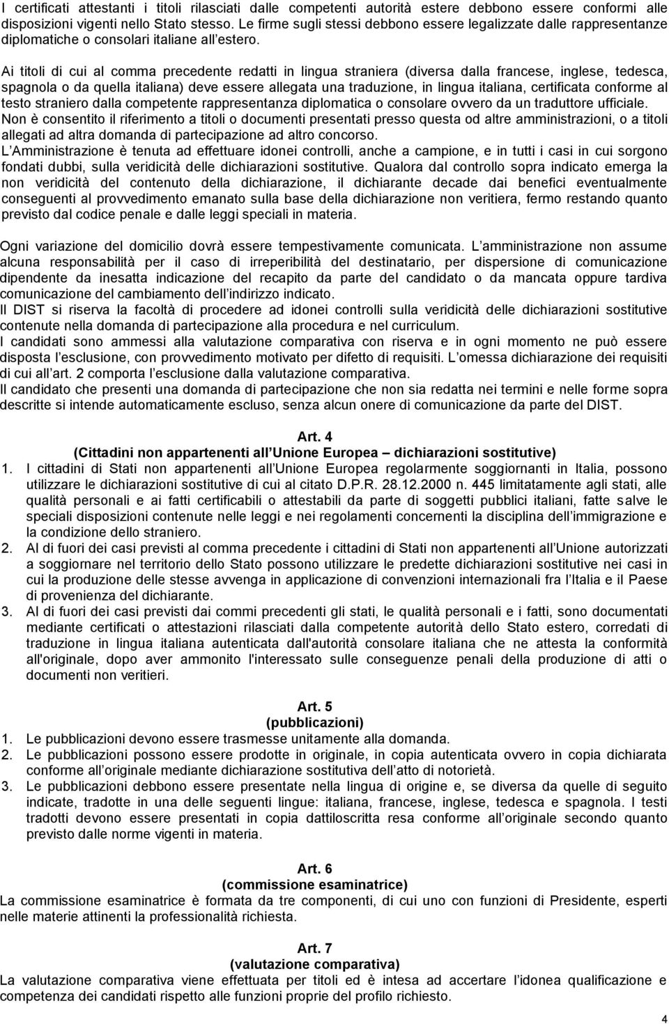 Ai titoli di cui al comma precedente redatti in lingua straniera (diversa dalla francese, inglese, tedesca, spagnola o da quella italiana) deve essere allegata una traduzione, in lingua italiana,