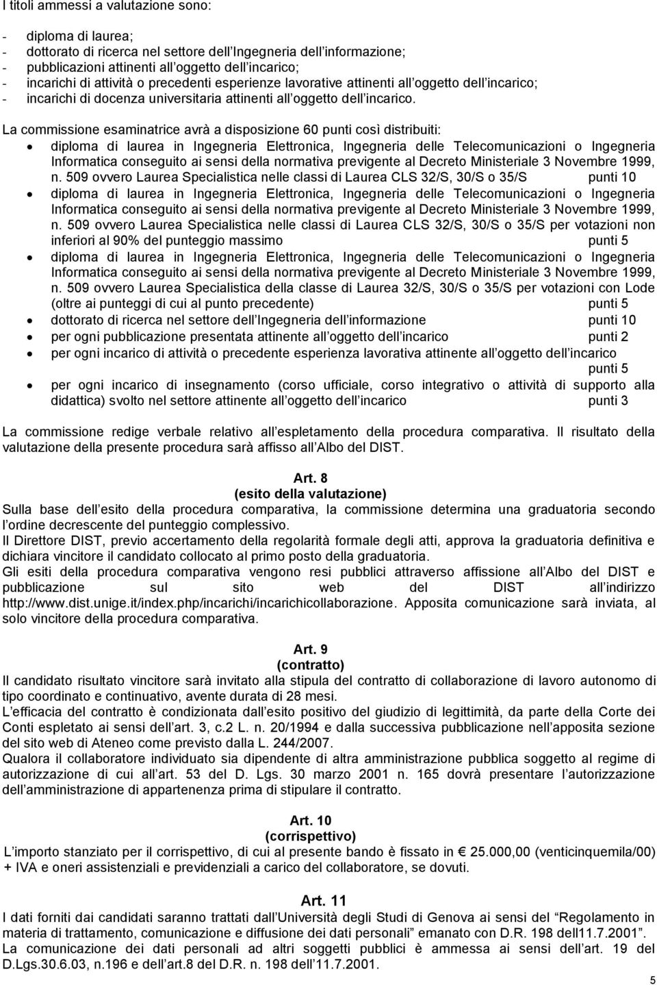 La commissione esaminatrice avrà a disposizione 60 punti così distribuiti: diploma di laurea in Ingegneria Elettronica, Ingegneria delle Telecomunicazioni o Ingegneria Informatica conseguito ai sensi