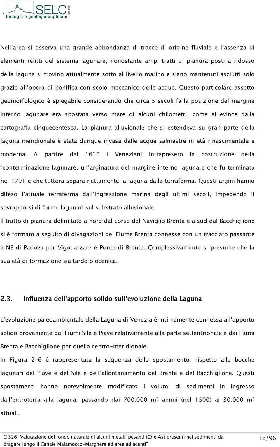 Questo particolare assetto geomorfologico è spiegabile considerando che circa 5 secoli fa la posizione del margine interno lagunare era spostata verso mare di alcuni chilometri, come si evince dalla