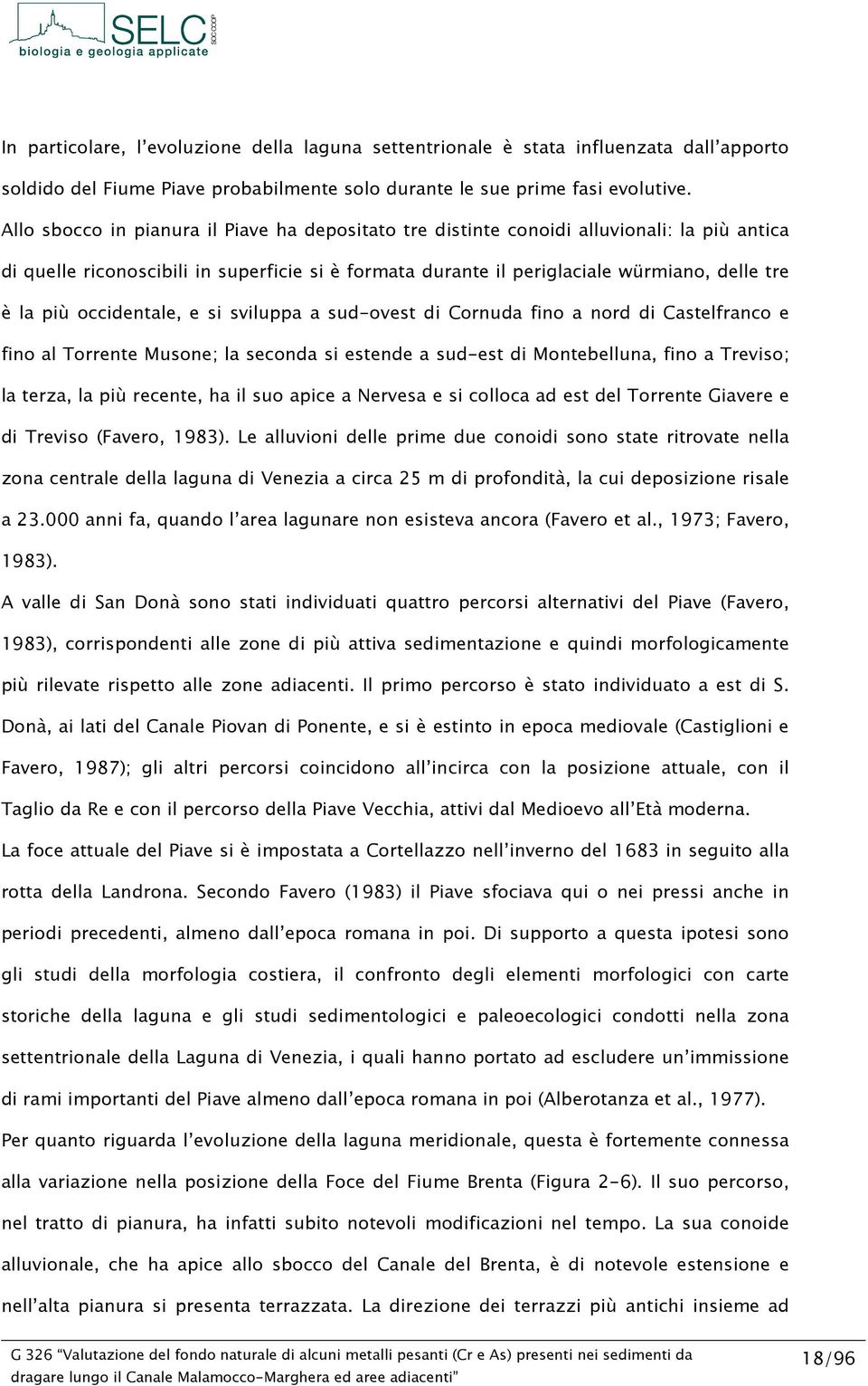 occidentale, e si sviluppa a sud-ovest di Cornuda fino a nord di Castelfranco e fino al Torrente Musone; la seconda si estende a sud-est di Montebelluna, fino a Treviso; la terza, la più recente, ha