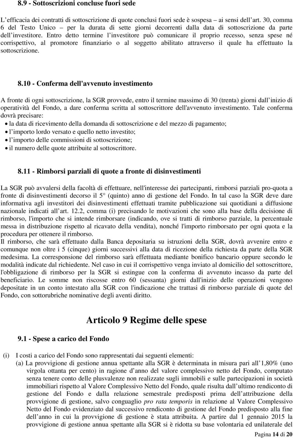 Entro detto termine l investitore può comunicare il proprio recesso, senza spese né corrispettivo, al promotore finanziario o al soggetto abilitato attraverso il quale ha effettuato la sottoscrizione.