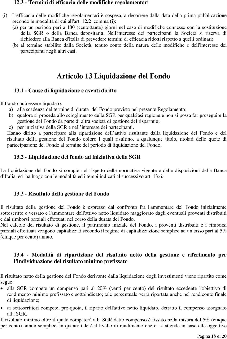 Nell'interesse dei partecipanti la Società si riserva di richiedere alla Banca d'italia di prevedere termini di efficacia ridotti rispetto a quelli ordinari; (b) al termine stabilito dalla Società,