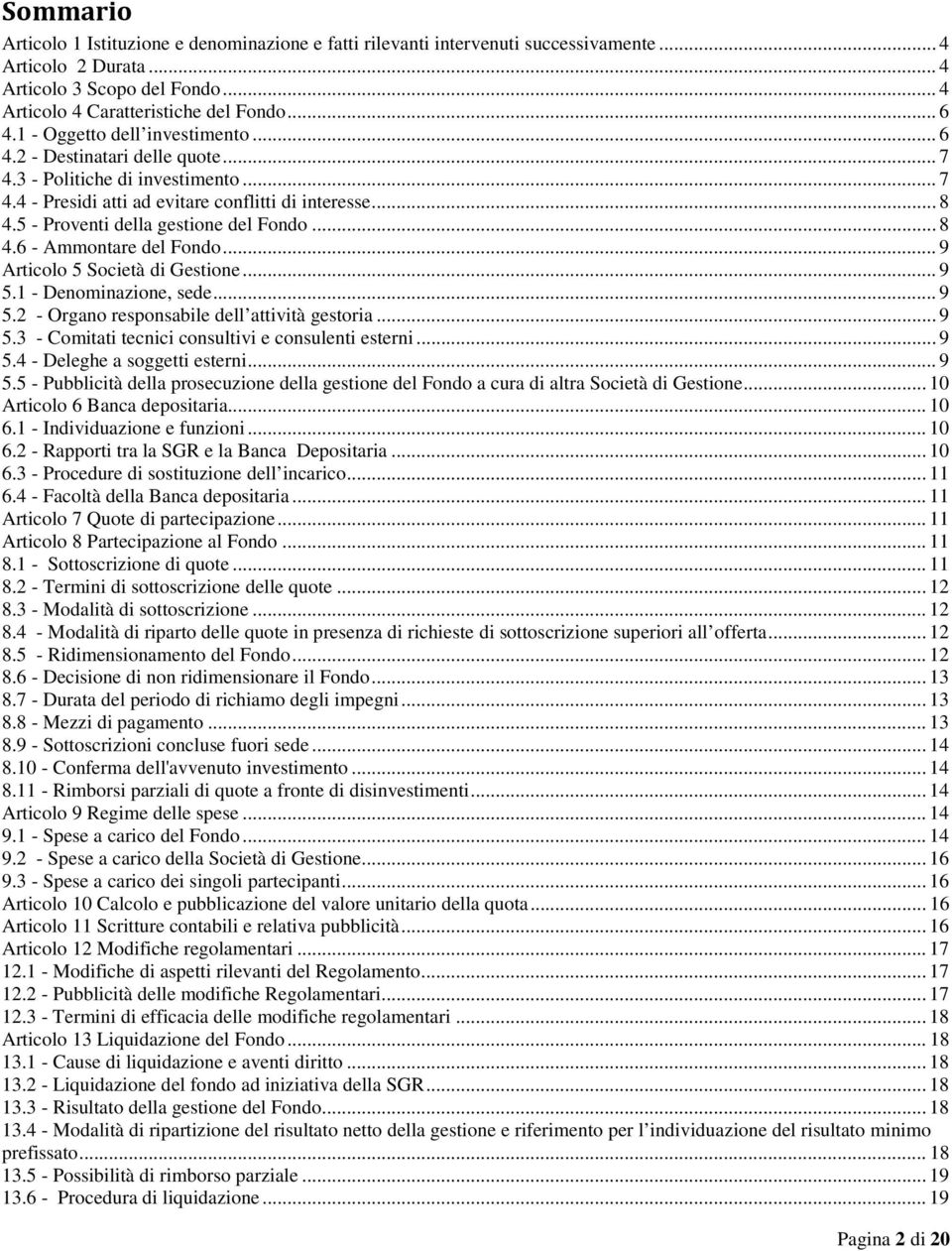 5 - Proventi della gestione del Fondo... 8 4.6 - Ammontare del Fondo... 9 Articolo 5 Società di Gestione... 9 5.1 - Denominazione, sede... 9 5.2 - Organo responsabile dell attività gestoria... 9 5.3 - Comitati tecnici consultivi e consulenti esterni.