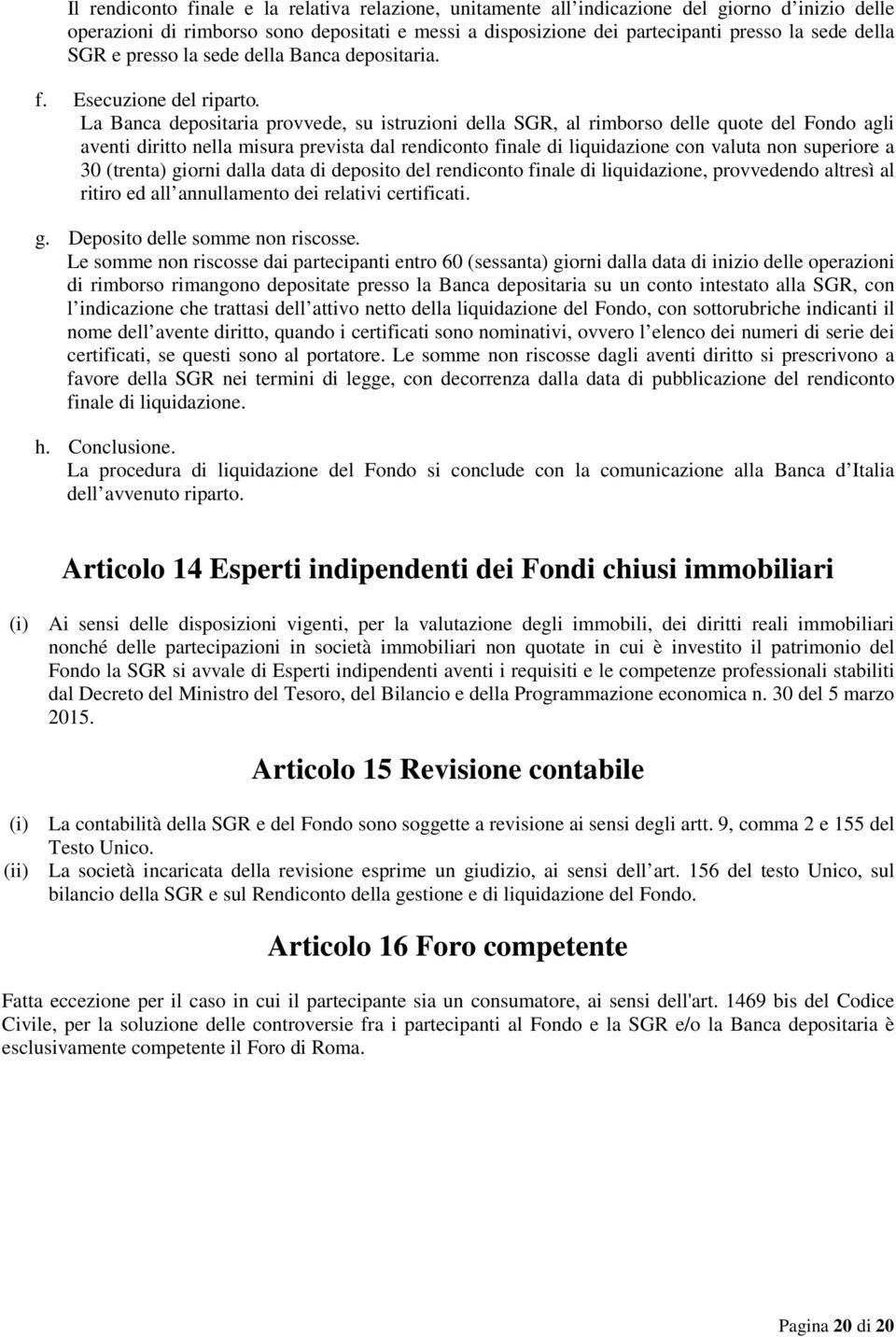 La Banca depositaria provvede, su istruzioni della SGR, al rimborso delle quote del Fondo agli aventi diritto nella misura prevista dal rendiconto finale di liquidazione con valuta non superiore a 30