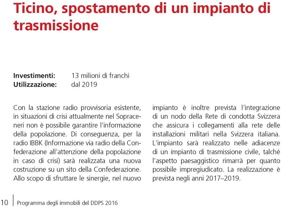 Di conseguenza, per la radio IBBK (Informazione via radio della Confederazione all attenzione della popolazione in caso di crisi) sarà realizzata una nuova costruzione su un sito della Confederazione.