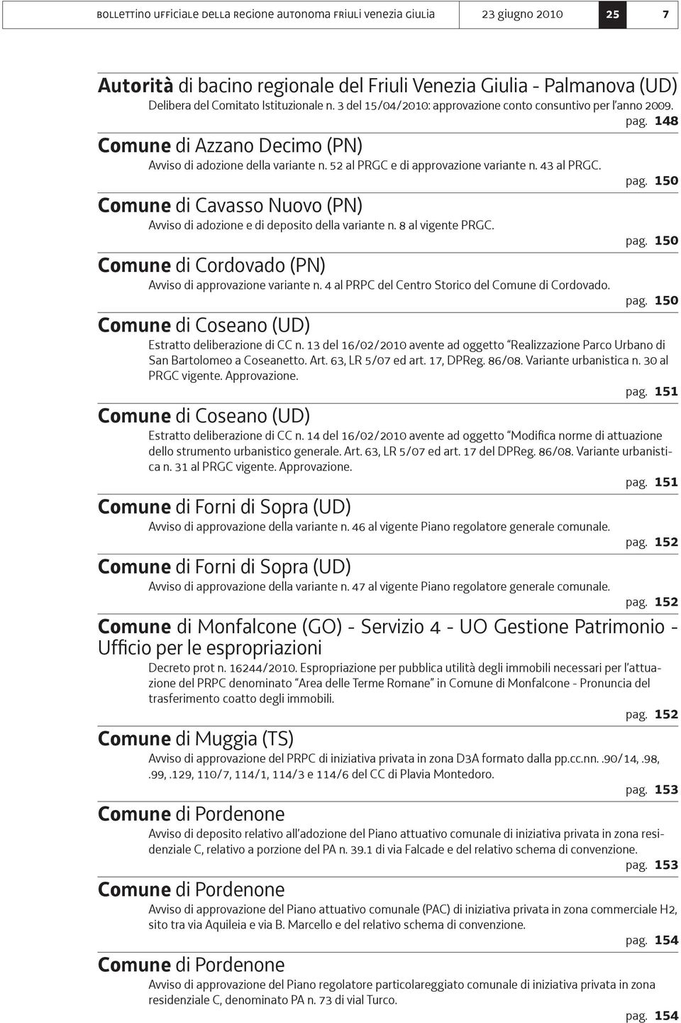 8 al vigente PRGC. pag. 150 Comune di Cordovado (PN) Avviso di approvazione variante n. 4 al PRPC del Centro Storico del Comune di Cordovado. pag. 150 Comune di Coseano (UD) Estratto deliberazione di CC n.