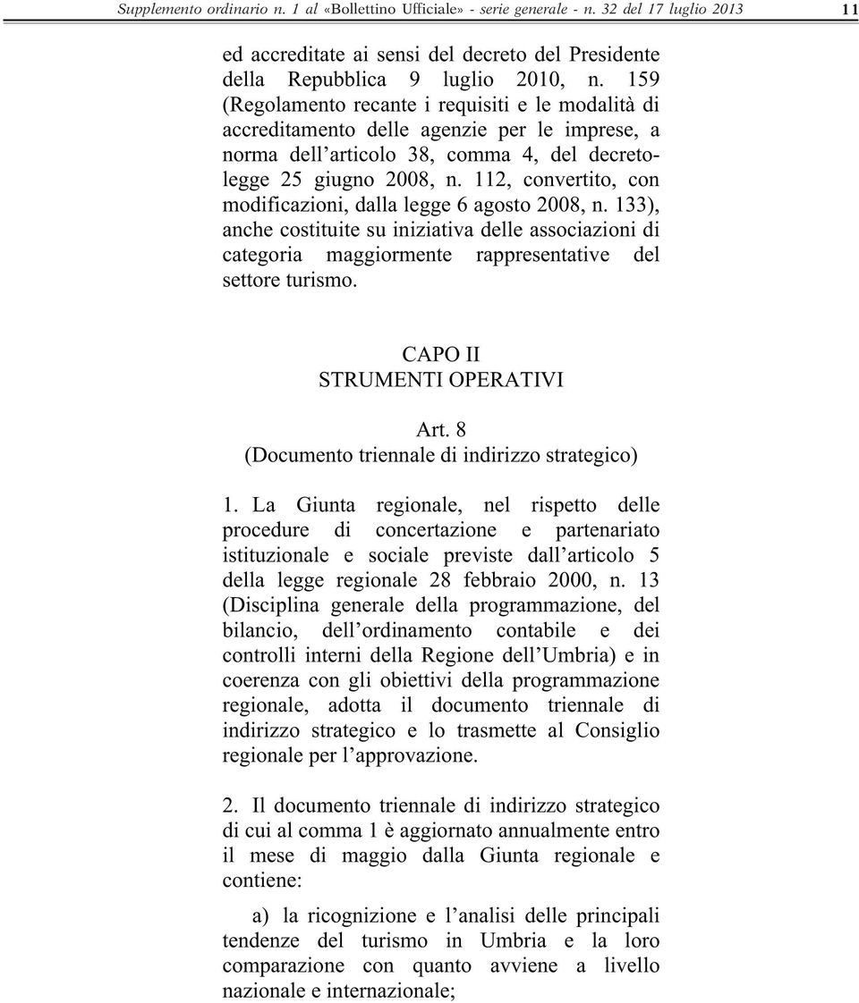 112, convertito, con modificazioni, dalla legge 6 agosto 2008, n. 133), anche costituite su iniziativa delle associazioni di categoria maggiormente rappresentative del settore turismo.