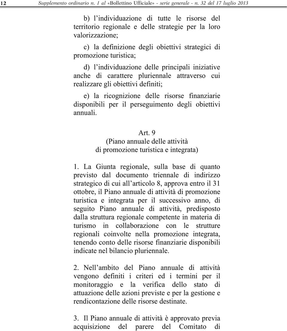 turistica; d) l individuazione delle principali iniziative anche di carattere pluriennale attraverso cui realizzare gli obiettivi definiti; e) la ricognizione delle risorse finanziarie disponibili