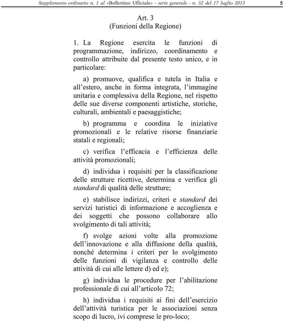 anche in forma integrata, l immagine unitaria e complessiva della Regione, nel rispetto delle sue diverse componenti artistiche, storiche, culturali, ambientali e paesaggistiche; b) programma e