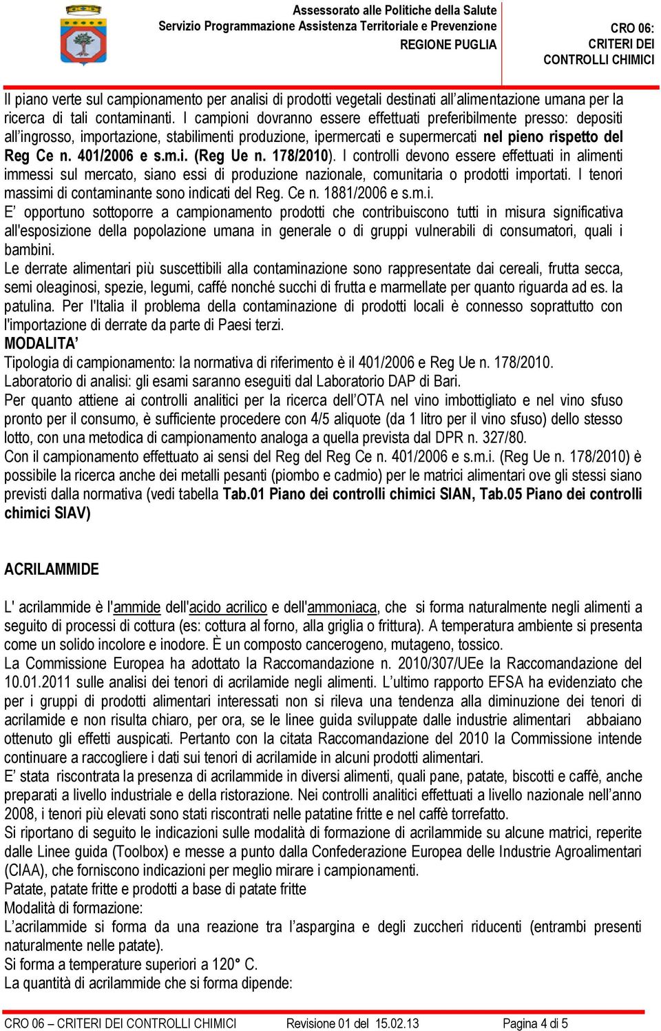 178/2010). I controlli devono essere effettuati in alimenti immessi sul mercato, siano essi di produzione nazionale, comunitaria o prodotti importati.